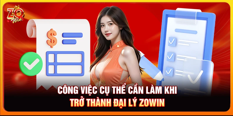 Công việc cụ thể cần làm khi trở thành đại lý Zowin