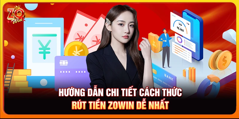 Hướng dẫn chi tiết cách thức rút tiền Zowin dễ nhất