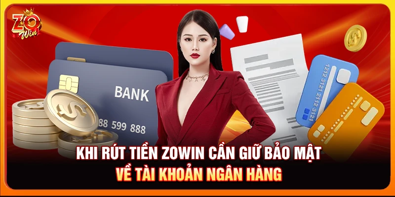 Khi rút tiền Zowin cần giữ bảo mật về tài khoản ngân hàng