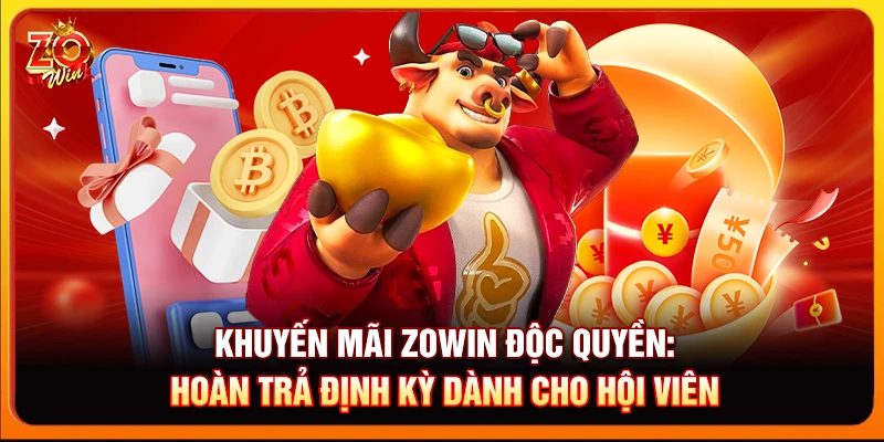 Khuyến mãi Zowin độc quyền: Hoàn trả định kỳ dành cho hội viên