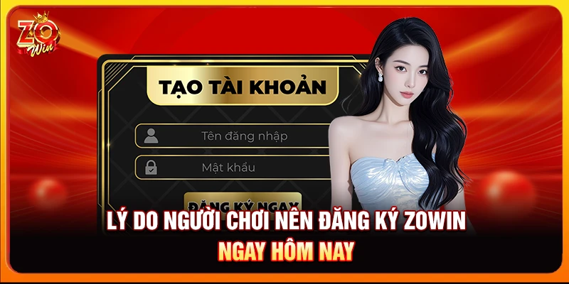Lý do người chơi nên đăng ký Zowin ngay hôm nay
