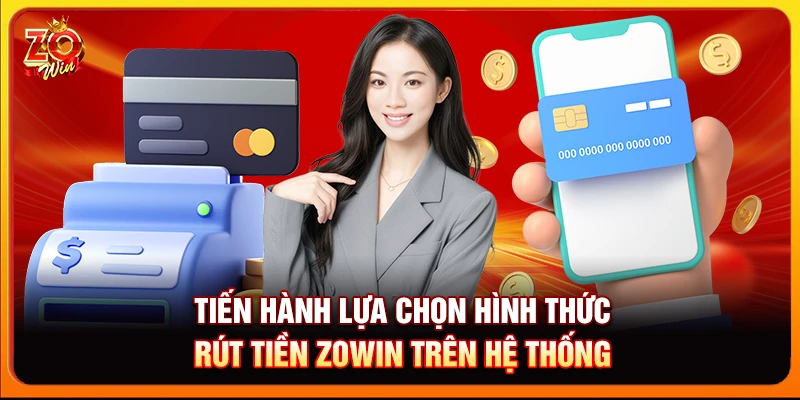 Tiến hành lựa chọn hình thức rút tiền Zowin trên hệ thống