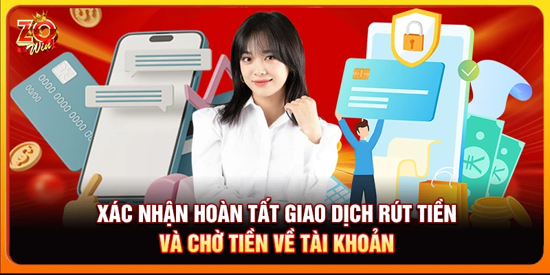 Xác nhận hoàn tất giao dịch rút tiền và chờ tiền về tài khoản