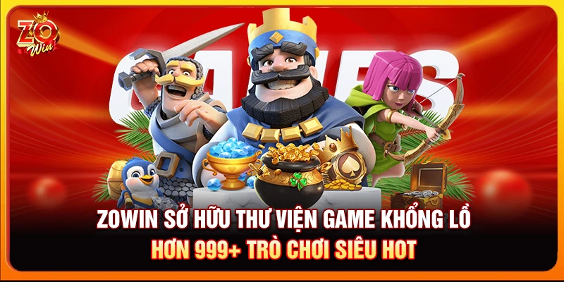 Zowin sở hữu thư viện game khổng lồ - Hơn 999+ trò chơi siêu HOT